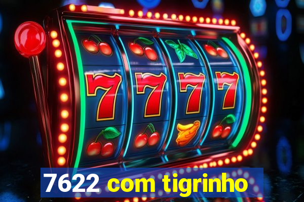 7622 com tigrinho